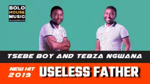 Tsebe Boy and Tebza Ngwana - Useless Father